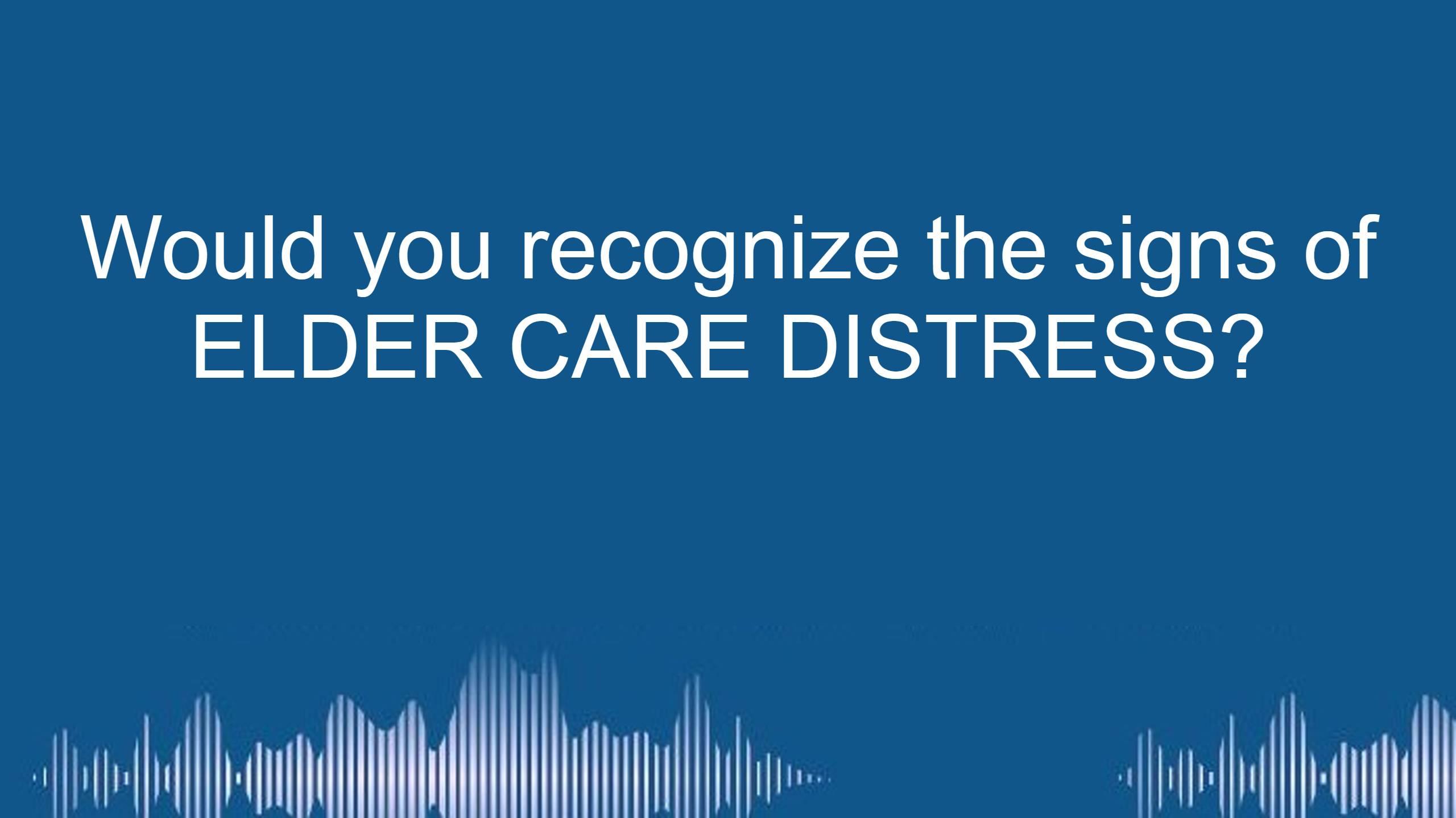 Elder Care Distress Video Series